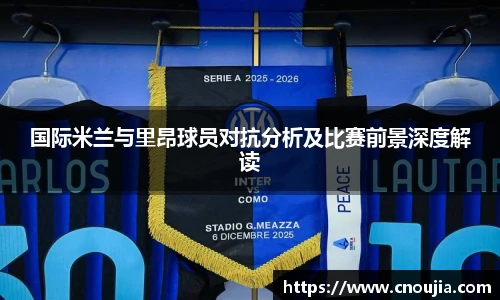国际米兰与里昂球员对抗分析及比赛前景深度解读